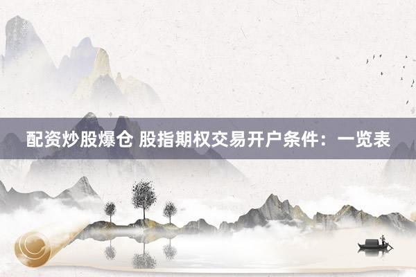 配资炒股爆仓 股指期权交易开户条件：一览表