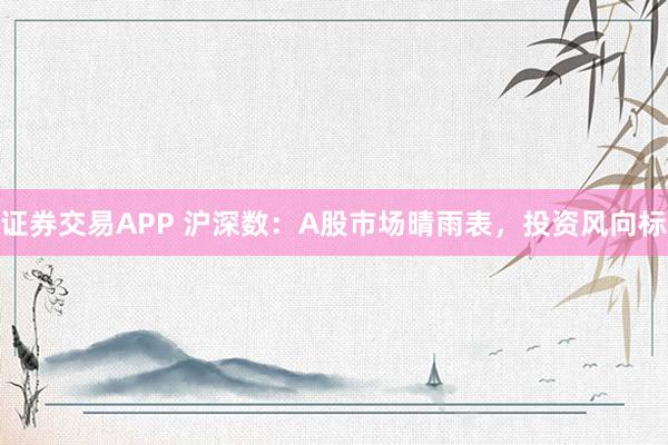 证券交易APP 沪深数：A股市场晴雨表，投资风向标