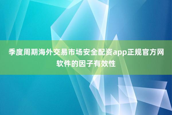 季度周期海外交易市场安全配资app正规官方网软件的因子有效性
